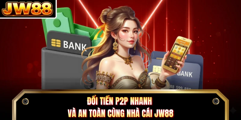 Đổi tiền P2P nhanh và an toàn cùng nhà cái DN88 