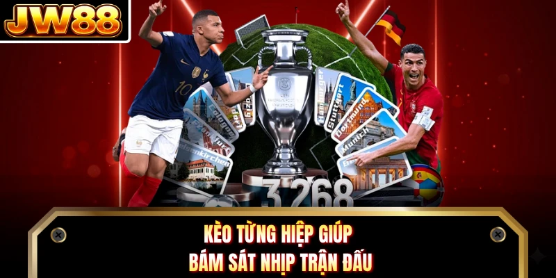 Kèo từng hiệp giúp bám sát nhịp trận đấu