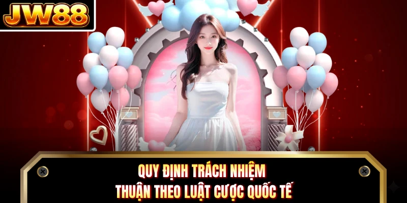 Quy định trách nhiệm thuận theo luật cược quốc tế