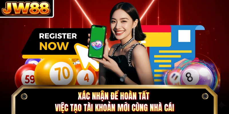 Xác nhận để hoàn tất việc tạo tài khoản mới cùng nhà cái